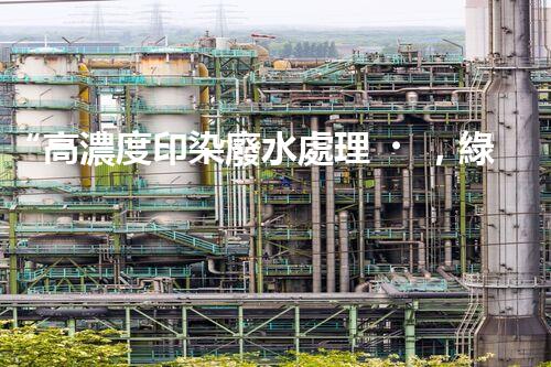 “高濃度印染廢水處理，綠色創(chuàng)新，凈享環(huán)保新篇章”